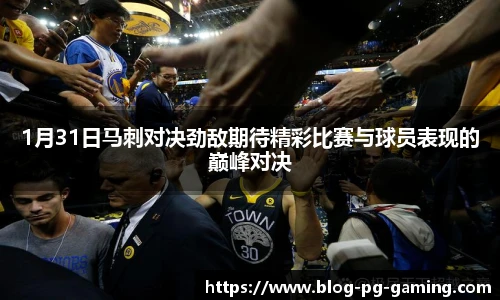 1月31日马刺对决劲敌期待精彩比赛与球员表现的巅峰对决
